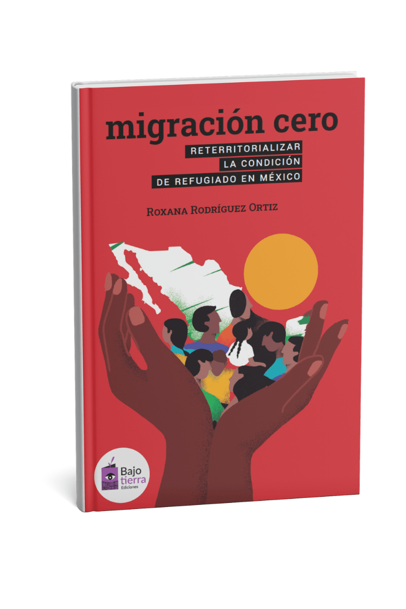 Libro Migración Cero. Reterritorializar la condición de refugiado en&nbsp;México